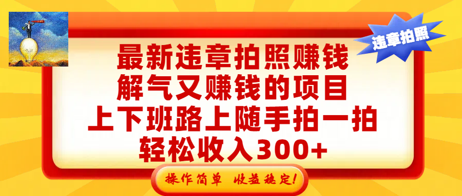 最新违章拍照赚钱，解气又赚钱的项目，上下班路上随手拍一拍，轻松收入300+，悄悄的闷声发大财，操作简单，收益稳！-展望网