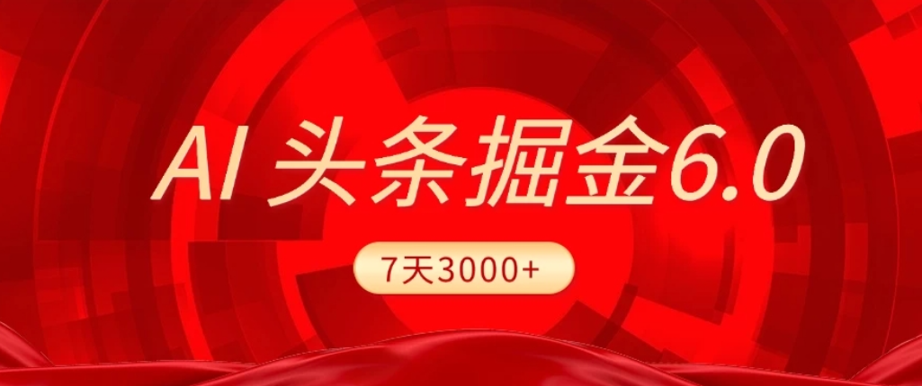 2026最新AI头条6.0，7天挣了3000+，操作很简单，小白可以照做（附详细教程）-展望网