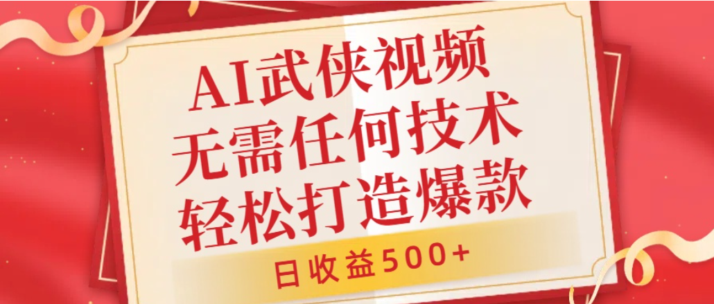 AI武侠视频,无脑打造爆款视频,小白轻松无压力上手,日收益500+,无需任何技术-展望网
