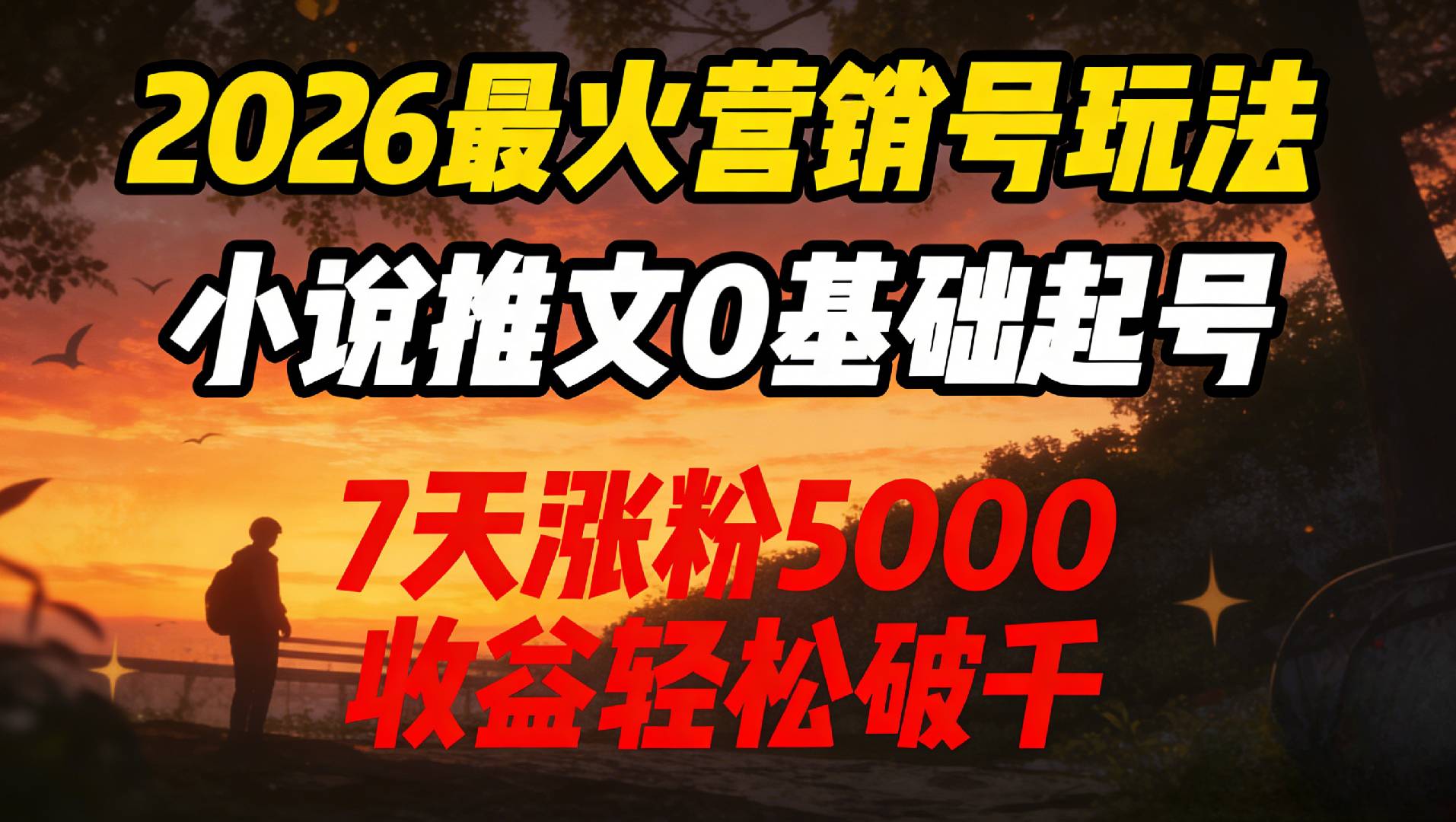 2026最火营销号玩法：小说推文0基础起号，7天涨粉5000，收益轻松破千！-展望网