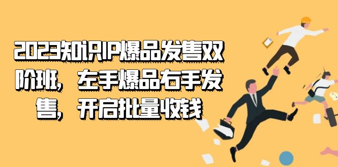 2023知识IP-爆品发售双 阶班，左手爆品右手发售，开启批量收钱-展望网