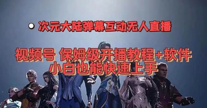 视频号次元大陆弹幕互动无人直播,视频号保姆级开播教程 软件,小白也能-展望网