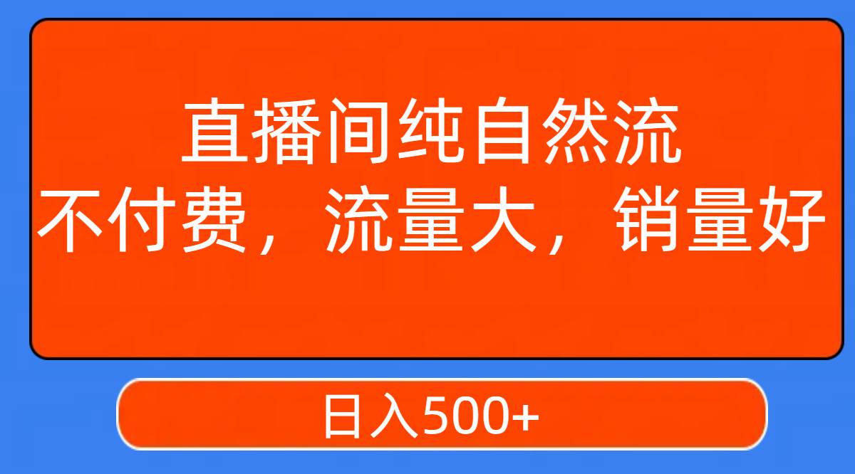 直播间纯自然流，不付费，流量大，销量好，日入500-展望网