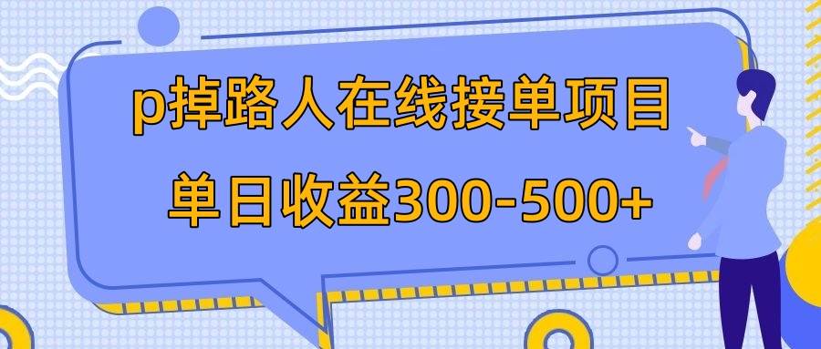p掉路人项目  日入300-500在线接单 外面收费1980【揭秘】-展望网