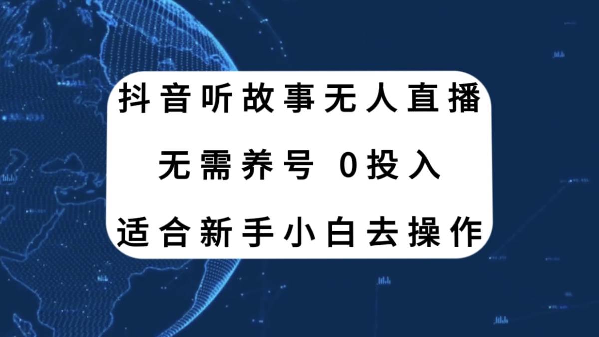 抖音听故事无人直播新玩法,无需养号、适合新手小白去操作-展望网