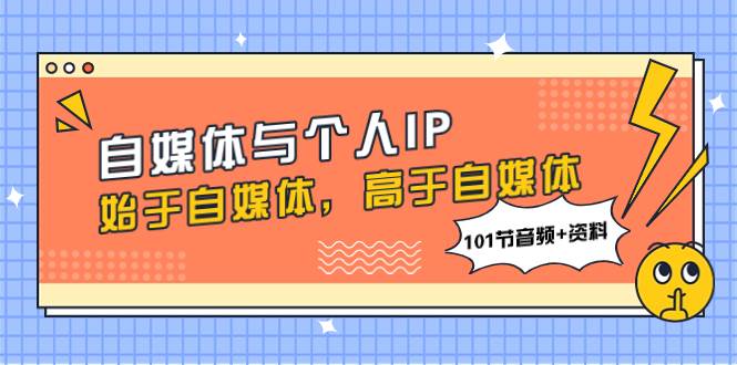 自媒体与个人IP，始于自媒体，高于自媒体（101节音频 资料）-展望网