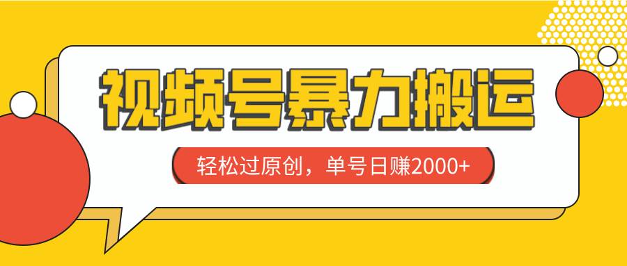 视频号暴力搬运，轻松过原创，单号日赚2000-展望网
