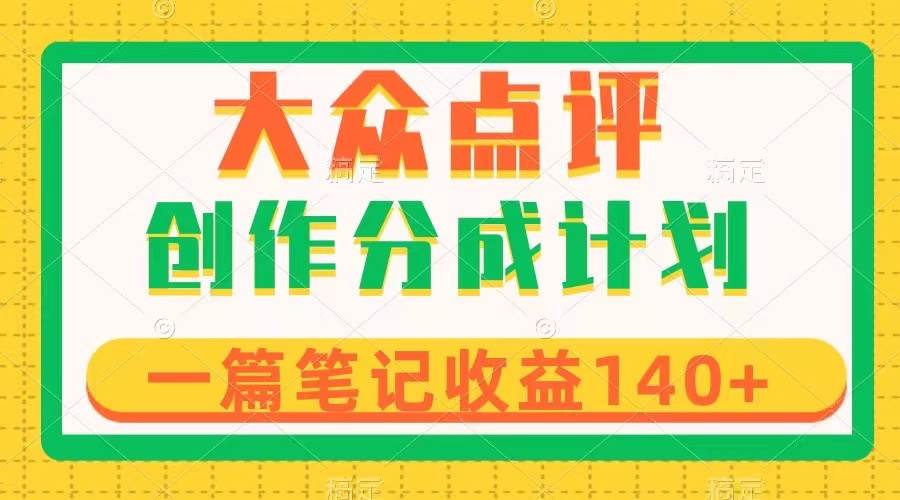 大众点评创作分成，一篇笔记收益140 ，新风口第一波，作品制作简单-展望网