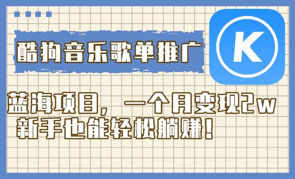 酷狗音乐歌单推广蓝海项目，一个月变现2w，新手也能轻松躺赚！-展望网