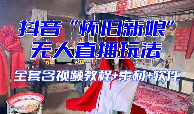 【怀旧新娘】无人直播整蛊互动玩法（含全套开播教程 软件 视频素材 音效）-展望网