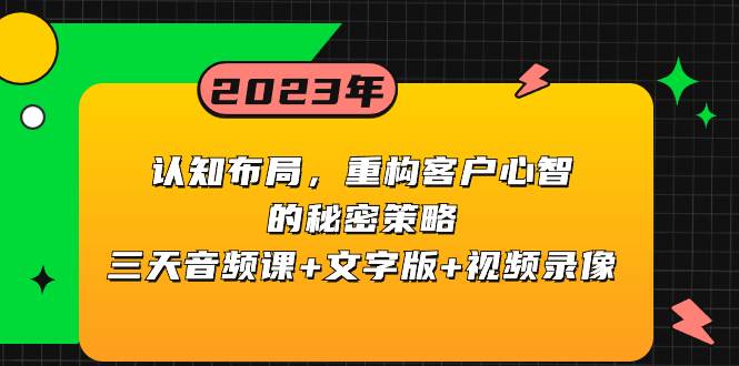 认知布局,重构客户心智的秘密策略三天音频课 文字版 视频录像-展望网