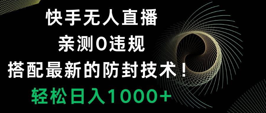 快手无人直播,0违规,搭配最新的防封技术!轻松日入1000-展望网