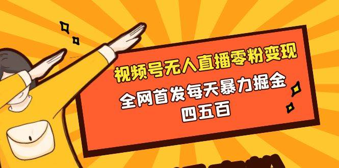 微信视频号无人直播零粉变现，全网首发每天暴力掘金四五百-展望网