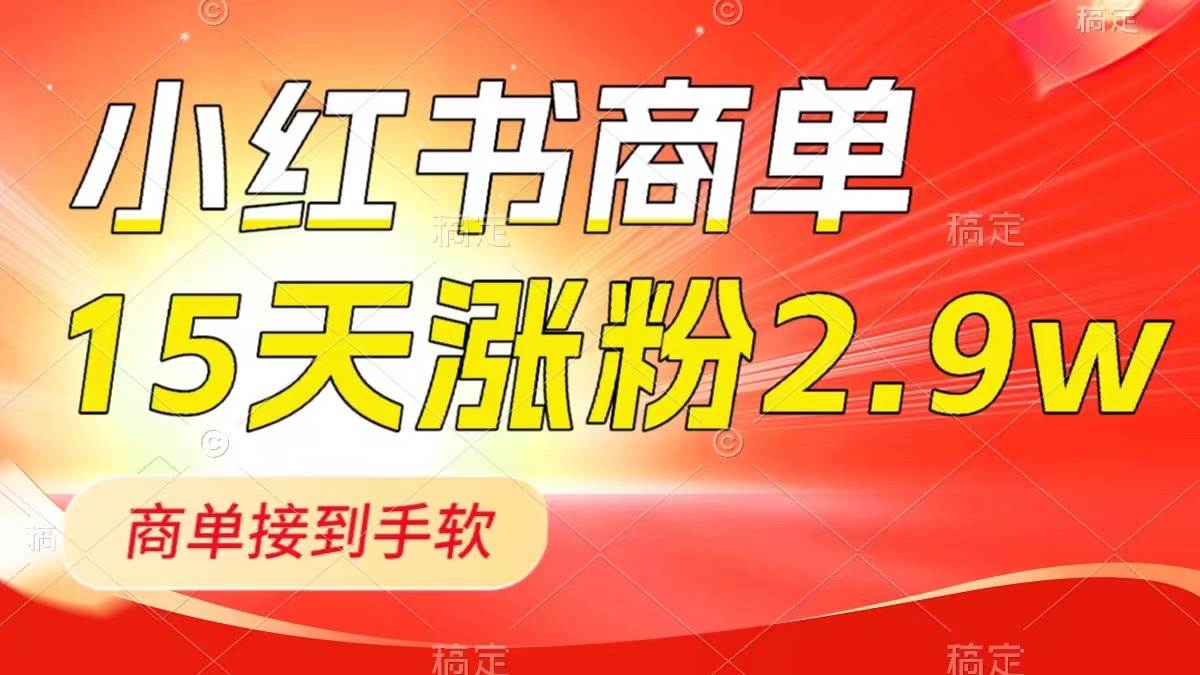 小红书商单最新玩法,新号15天2.9w粉,商单接到手软,1分钟一篇笔记-展望网