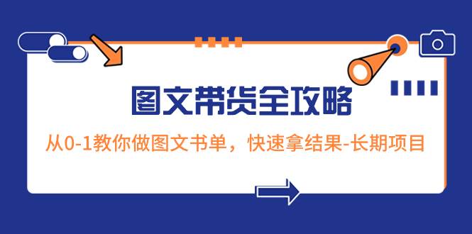 超火的图文带货全攻略：从0-1教你做图文书单，快速拿结果-长期项目-展望网