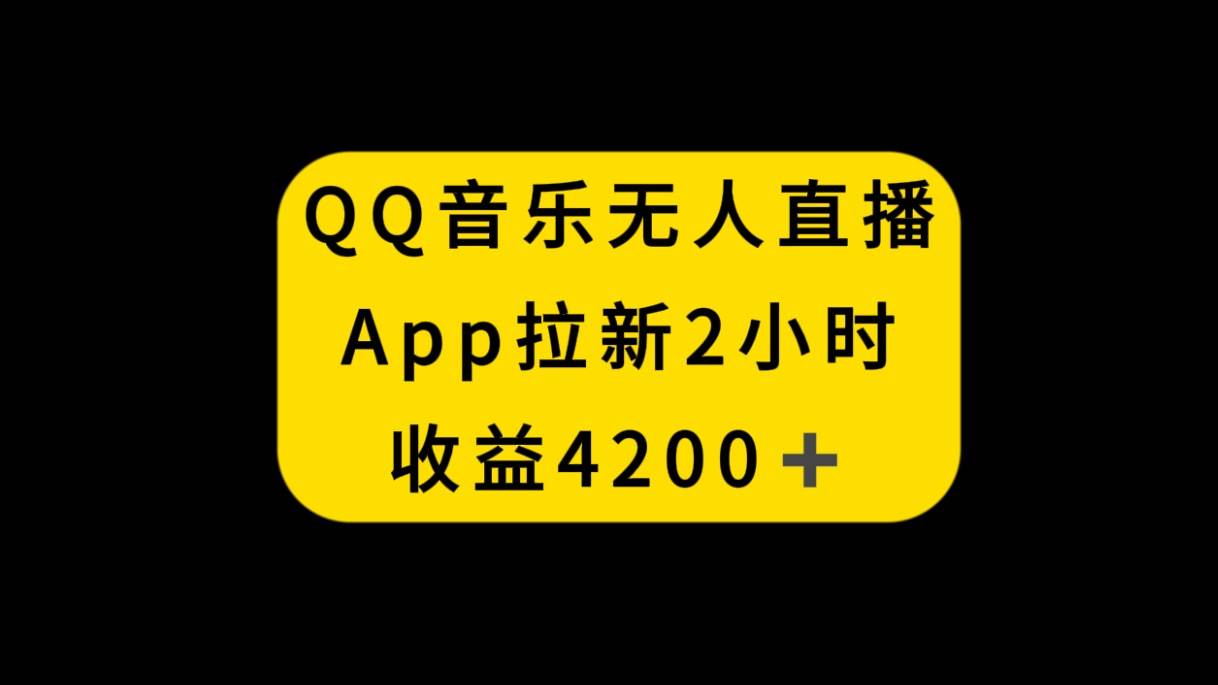 QQ音乐无人直播APP拉新，2小时收入4200，不封号新玩法-展望网