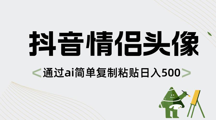 抖音情侣头像，通过ai简单复制粘贴日入500-展望网