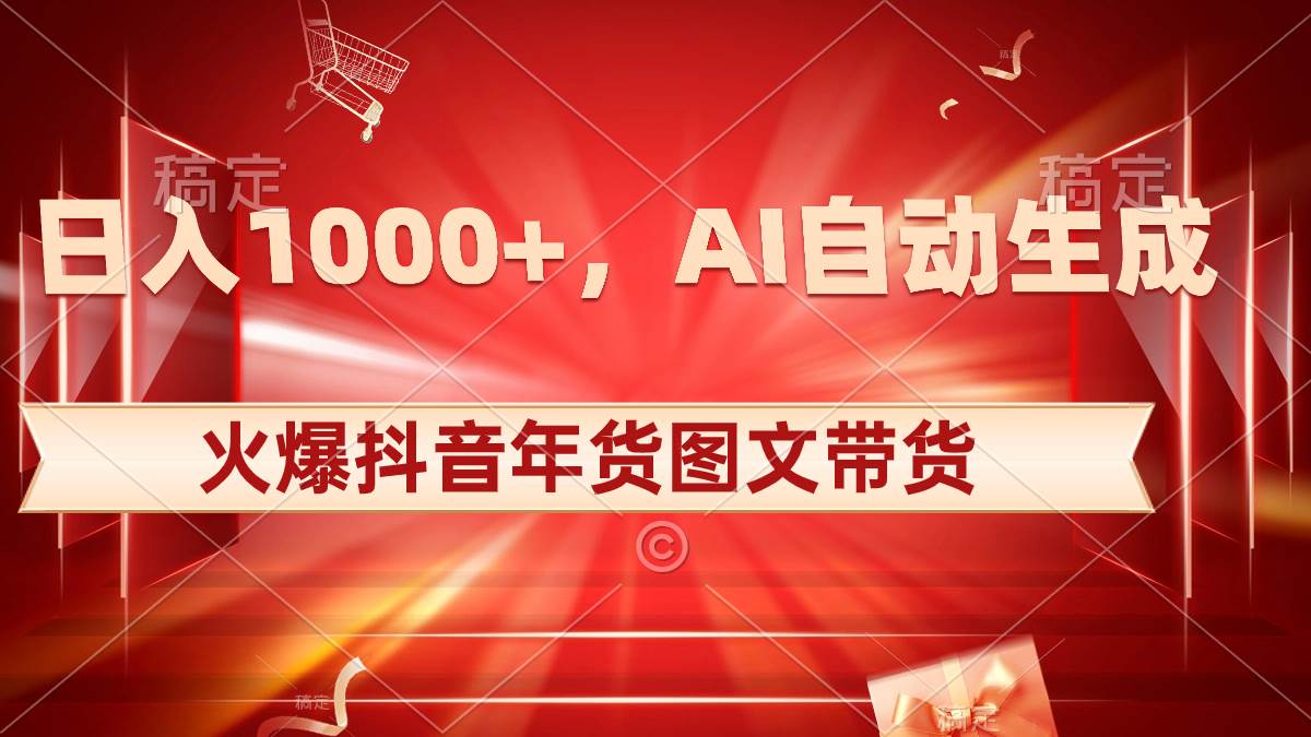 日入1000 火爆抖音年货图文带货，AI自动生成自己的年货原创图文-展望网