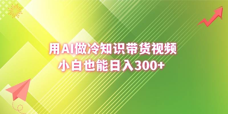 用AI做冷知识带货视频，小白也能日入300-展望网