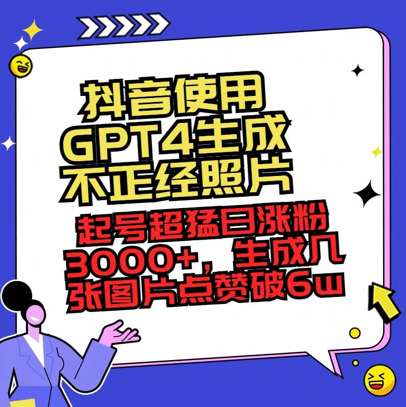 抖音使用GPT4生成不正经照片，起号超猛日涨粉3000 ，生成几张图片点赞破6w-展望网