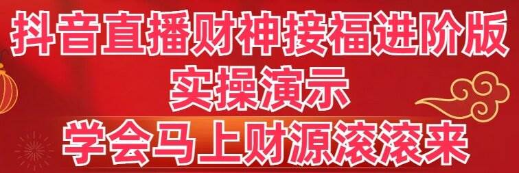 抖音直播财神接福进阶版 实操演示 学会马上财源滚滚来-展望网