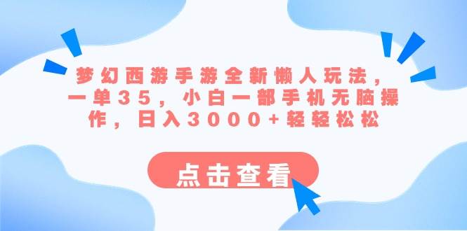 梦幻西游手游全新懒人玩法 一单35 小白一部手机无脑操作 日入3000 轻轻松松-展望网