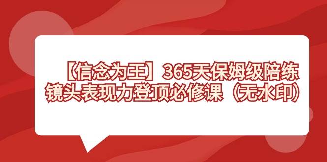 【信念 为王】365天-保姆级陪练，镜头表现力登顶必修课（无水印）-展望网