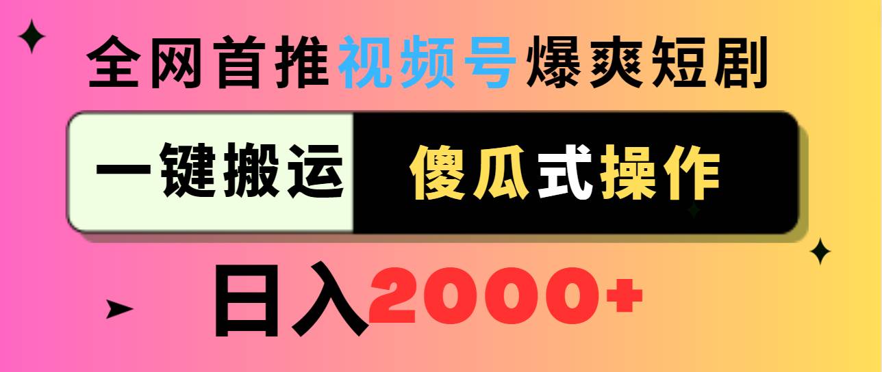 视频号爆爽短剧推广，一键搬运，傻瓜式操作，日入2000+-展望网