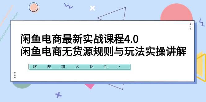 闲鱼电商最新实战课程4.0：闲鱼电商无货源规则与玩法实操讲解！-展望网
