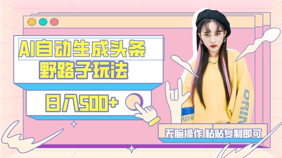 AI自动生成头条，三天必起号，三分钟轻松发布内容，复制粘贴，保姆级教...-展望网