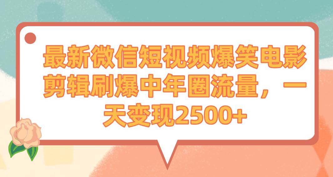 最新微信短视频爆笑电影剪辑刷爆中年圈流量，一天变现2500+-展望网