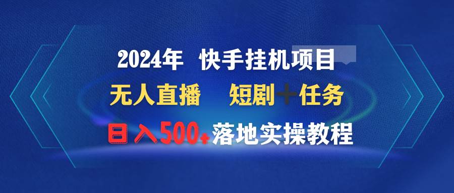 2024年 快手挂机项目无人直播 短剧＋任务日入500+落地实操教程-展望网