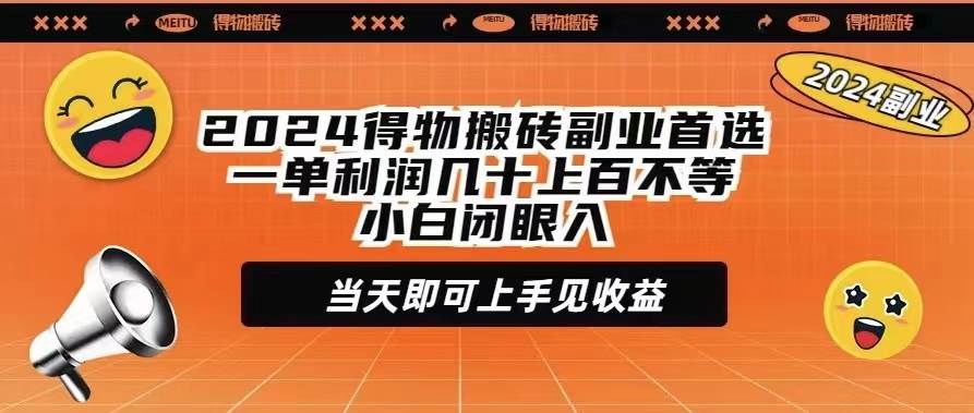 2024得物搬砖副业首选一单利润几十上百不等小白闭眼当天即可上手见收益-展望网