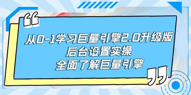 从0-1学习巨量引擎-2.0升级版后台设置实操，全面了解巨量引擎-展望网
