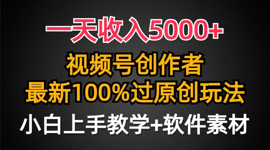 一天收入5000+，视频号创作者，最新100%原创玩法，对新人友好，小白也可.-展望网