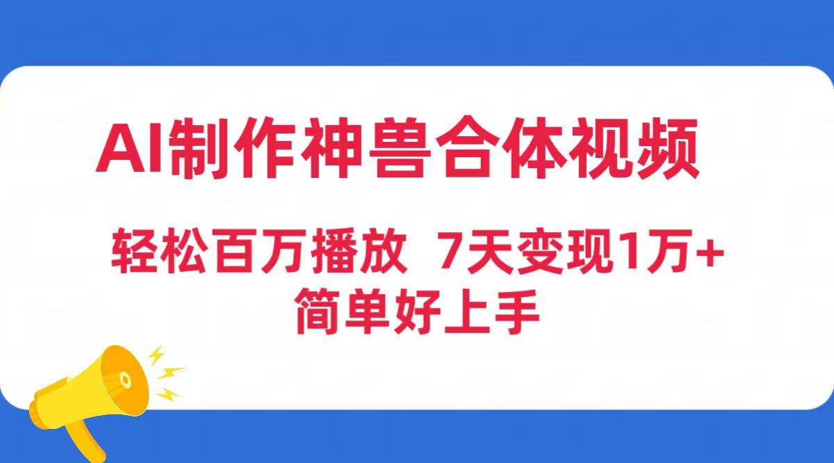 AI制作神兽合体视频，轻松百万播放，七天变现1万+简单好上手（工具+素材）-展望网