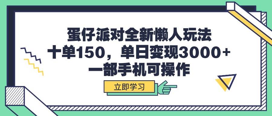 蛋仔派对全新懒人玩法，十单150，单日变现3000+，一部手机可操作-展望网
