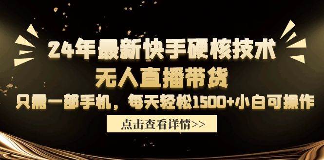 24年最新快手硬核技术无人直播带货，只需一部手机 每天轻松1500+小白可操作-展望网