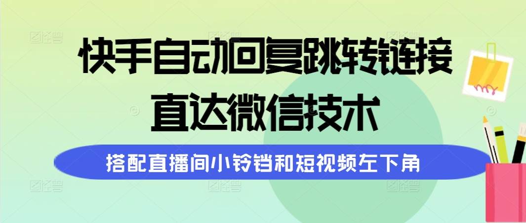快手自动回复跳转链接，直达微信技术，搭配直播间小铃铛和短视频左下角-展望网