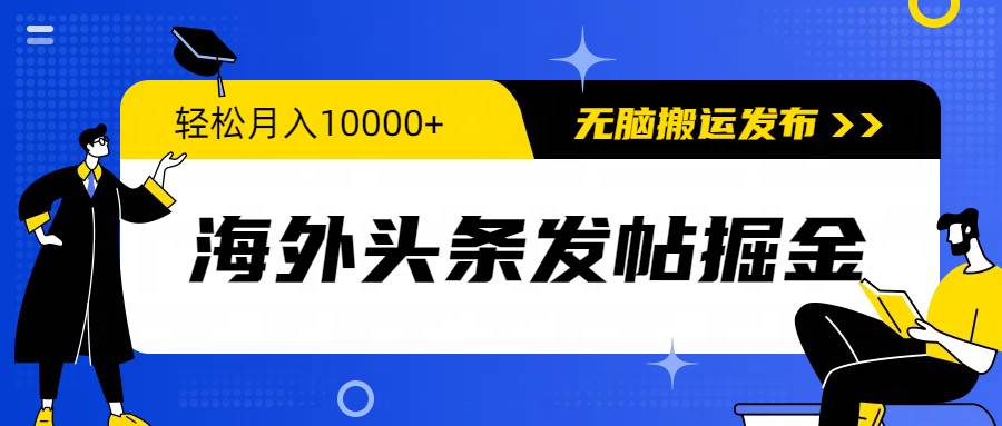 海外头条发帖掘金,轻松月入10000+,无脑搬运发布,新手小白无门槛-展望网