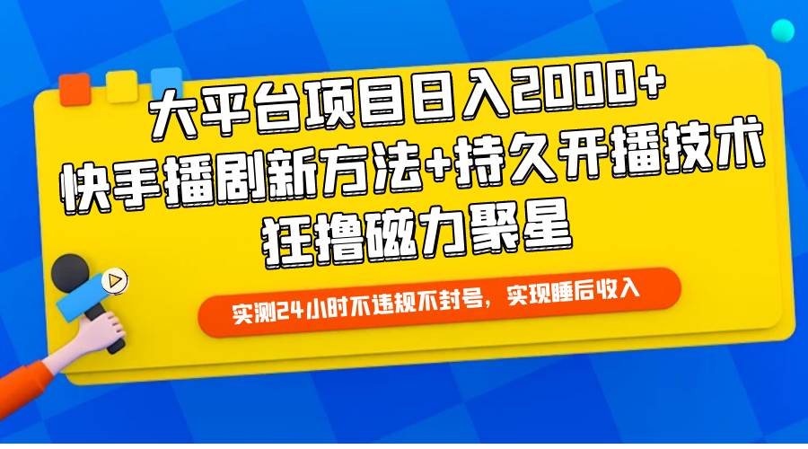 大平台项目日入2000+，快手播剧新方法+持久开播技术，狂撸磁力聚星-展望网