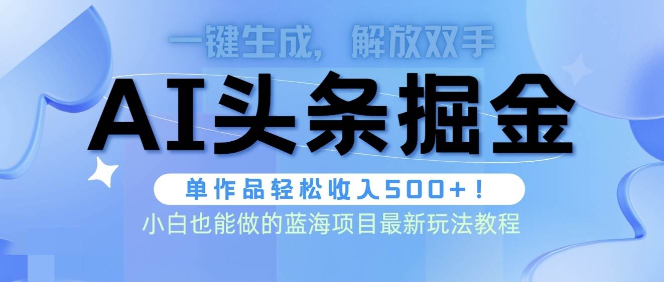 头条AI掘金术最新玩法，全AI制作无需人工修稿，一键生成单篇文章收益500+-展望网
