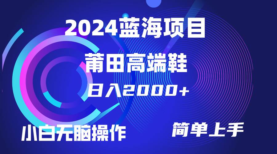 每天两小时日入2000+，卖莆田高端鞋，小白也能轻松掌握，简单无脑操作...-展望网