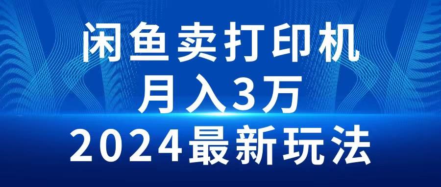 2024闲鱼卖打印机，月入3万2024最新玩法-展望网