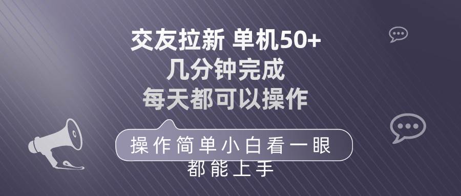 交友拉新 单机50 操作简单 每天都可以做 轻松上手-展望网