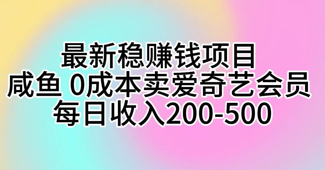 最新稳赚钱项目 咸鱼 0成本卖爱奇艺会员 每日收入200-500-展望网