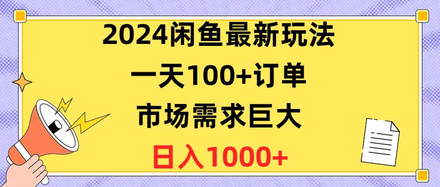 2024闲鱼最新玩法，一天100+订单，市场需求巨大，日入1400+-展望网