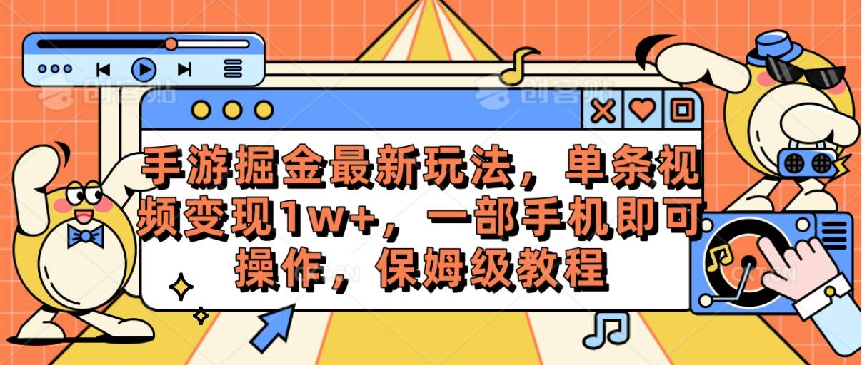 手游掘金最新玩法，单条视频变现1w+，一部手机即可操作，保姆级教程-展望网