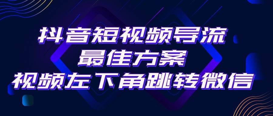抖音短视频引流导流最佳方案，视频左下角跳转微信，外面500一单，利润200+-展望网