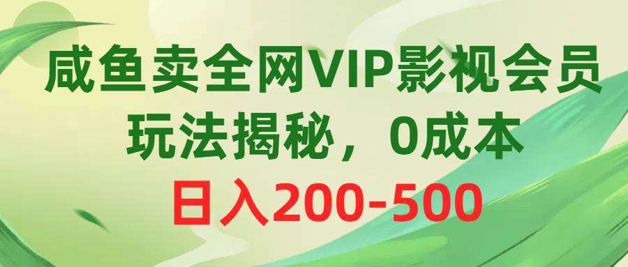 咸鱼卖全网VIP影视会员，玩法揭秘，0成本日入200-500-展望网